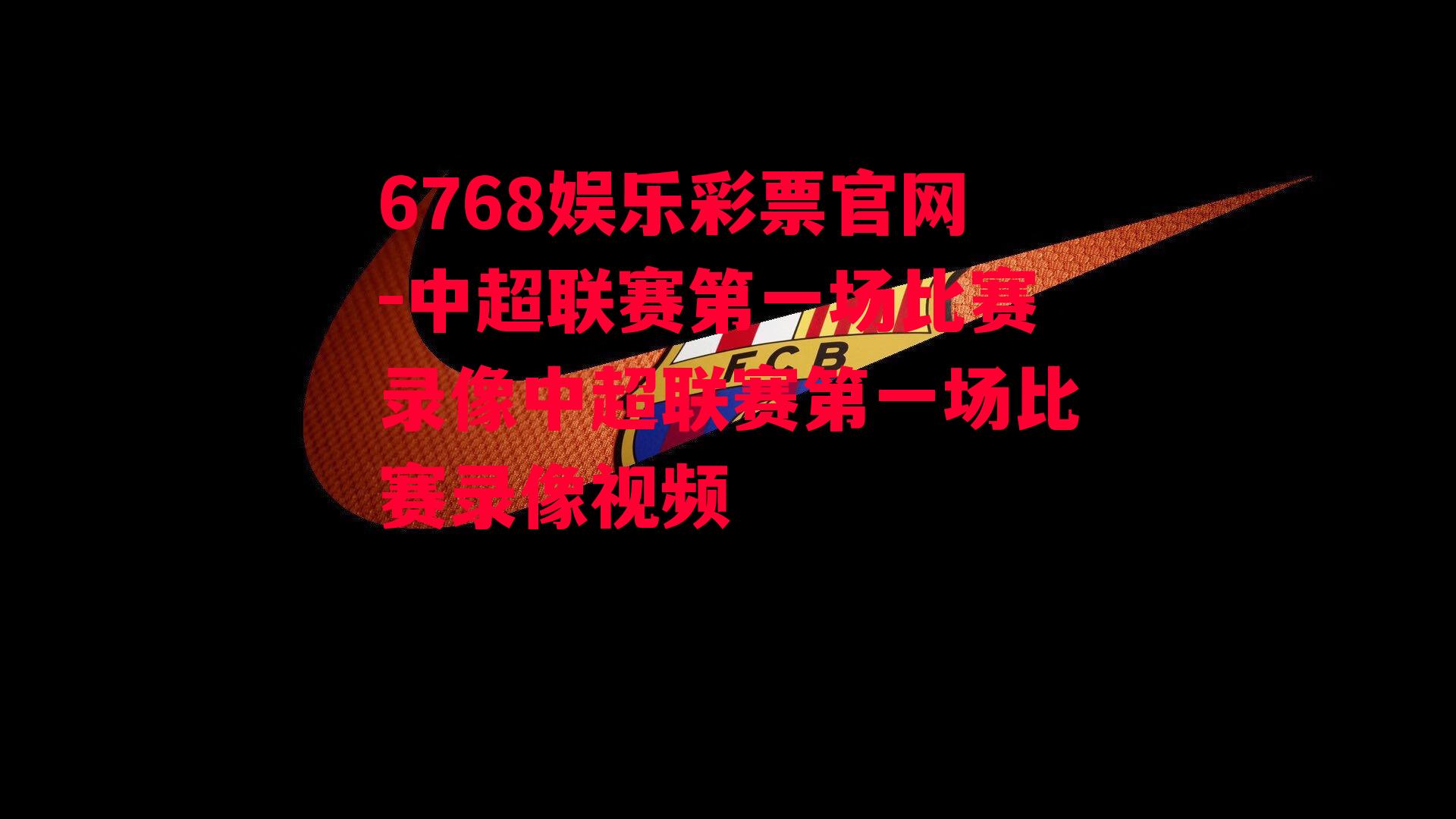 6768娱乐彩票官网-中超联赛第一场比赛录像中超联赛第一场比赛录像视频