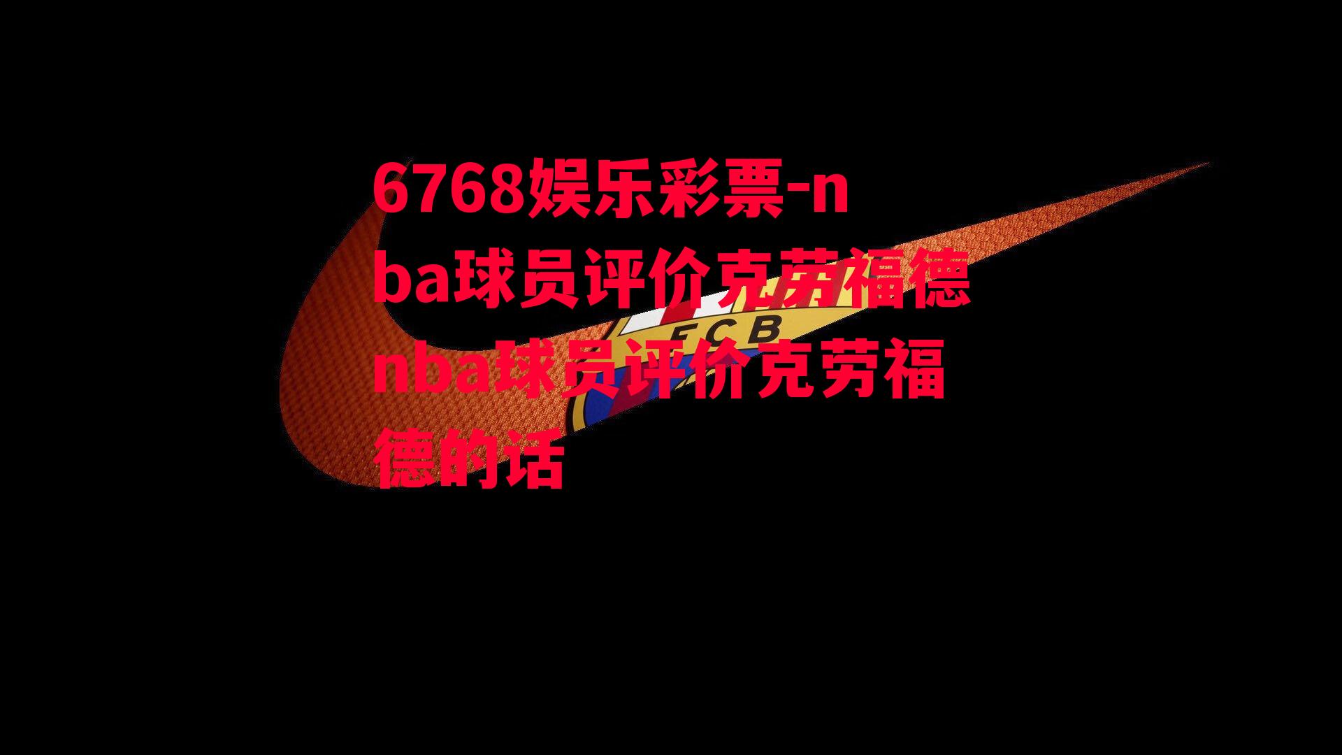 6768娱乐彩票-nba球员评价克劳福德nba球员评价克劳福德的话